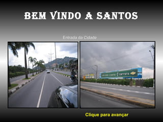 Bem vindo a SantoSBem vindo a SantoS
Entrada da CidadeEntrada da Cidade
Clique para avançar
 