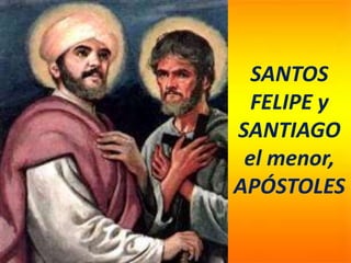 SANTOS
FELIPE y
SANTIAGO
el menor,
APÓSTOLES
 