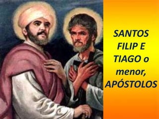 SANTOS
FILIP E
TIAGO o
menor,
APÓSTOLOS
 