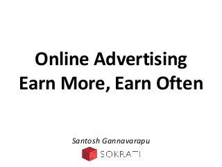 Online Advertising
Earn More, Earn Often
Santosh Gannavarapu
 
