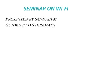 SEMINAR ON WI-FI
PRESENTED BY SANTOSH M
GUIDED BY D.S.HIREMATH
 