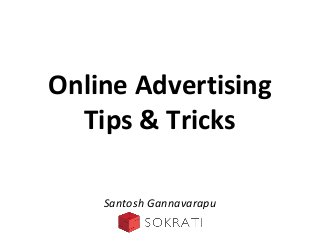 Online Advertising
Tips & Tricks
Santosh Gannavarapu
 