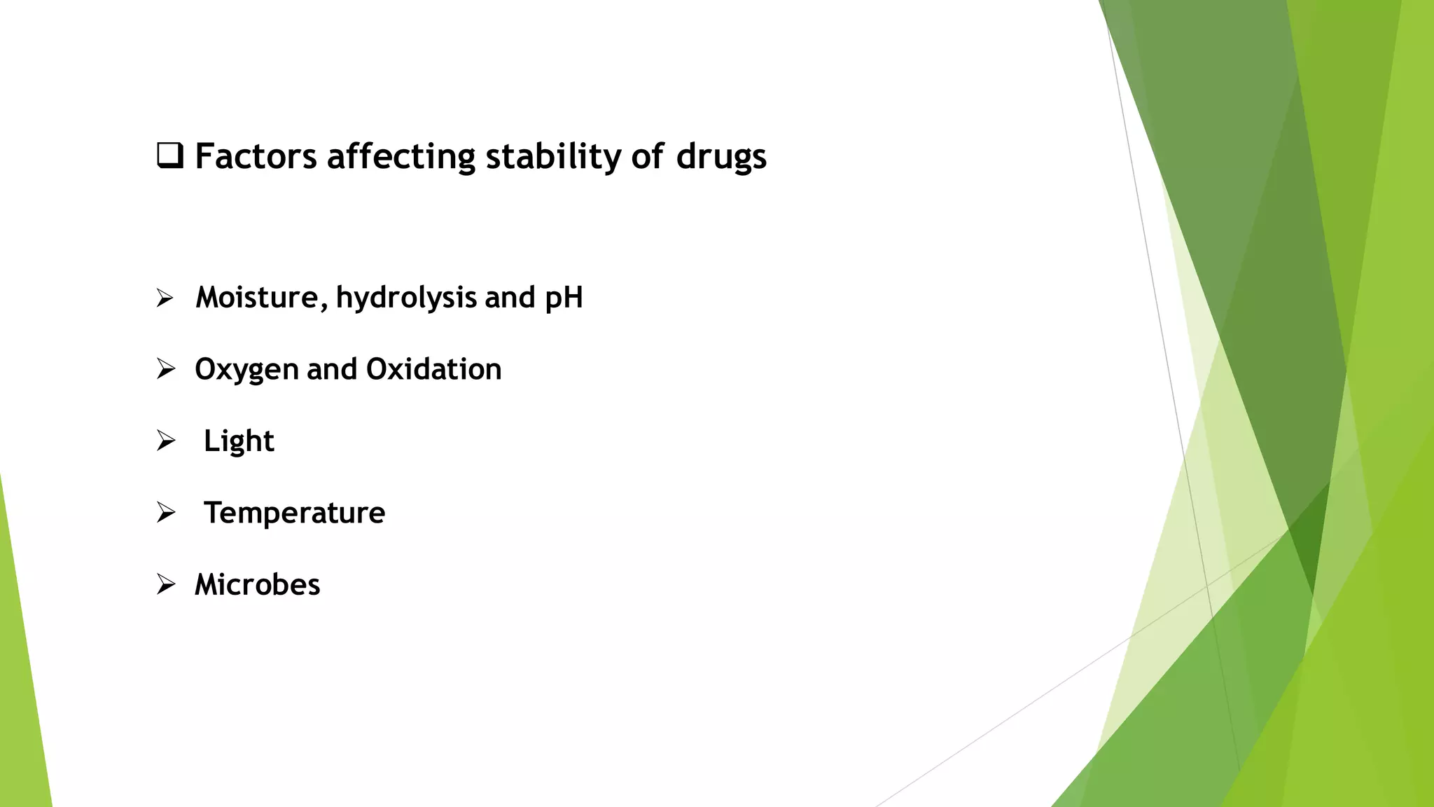 ❑ Factors affecting stability of drugs
➢ Moisture, hydrolysis and pH
➢ Oxygen and Oxidation
➢ Light
➢ Temperature
➢ Microbes
 