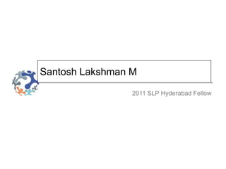 SantoshLakshman M 2011 SLP Hyderabad Fellow 