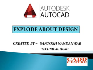 CREATED BY - SANTOSH NANDANWAR
TECHNICAL HEAD
EXPLODE ABOUT DESIGN
 