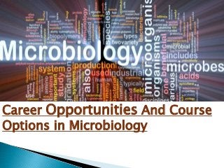 Career Opportunities And Course
Options in Microbiology
 
