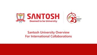 Santosh University Overview
For International Collaborations
 
