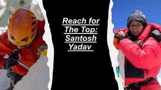 Reach for
The Top:
Santosh
Yadav
 