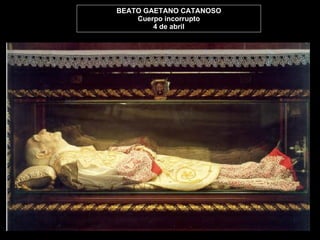 BEATO GAETANO CATANOSO Cuerpo incorrupto 4 de abril 