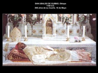 SAN UBALDO DE GUBBIO, Obispo 1160 d.C. 846 años de su muerte. 16 de Mayo 