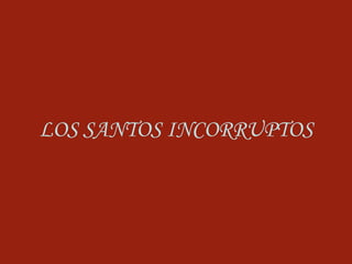 LOS SANTOS INCORRUPTOS
 