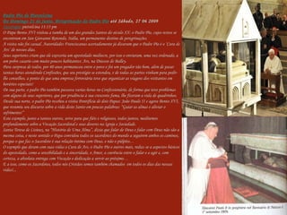 Padre Pío de Pietrelcina   De Domingo 21 de junio, Peregrinação do Padre Pío  até Sábado, 27 06 2009  Incorrupto  pietrelcina 11:13 pm  O Papa Bento XVI visitou a tumba de um dos grandes Santos do século XX: o Padre Pío, cujos restos se encontram em San Giovanni Rotondo, Itália, um permanente destino de peregrinações. A visita não foi casual. Autoridades Franciscanas acertadamente já disseram que o Padre Pío é o ‘Cura de Ars’ de nossos días. Seus superiores criam que ele exerceria um apostolado mediocre, por isso o enviaram, uma vez ordenado, a um pobre casario com muito poucos habitantes: Ars, na Diocese de Balley.  Para surpresa de todos, por 40 anos permaneceu entre o povo e foi um pregador tão bom, além de pasar tantas horas atendendo Confissões, que seu prestígio se estendeu, e de todas as partes vinham para pedir-lhe conselhos, a ponto de que uma empresa ferroviária teve que organizar as viagens dos visitantes em horários especiais! De sua parte, o padre Pío também passava varias horas no Confessionário, de forma que teve problemas com alguns de seus superiores, que por prudência à sua crescente fama, lhe fizeram a vida de quadrinhos. Desde sua norte, o padre Pío recebeu a visita Pontifícia de dois Papas: João Paulo II e agora Bento XVI, que resumiu seu discurso sobre a vida deste Santo em poucas palabras: “Guiar as almas e aliviar o sofrimento!” Este exemplo, junto a tantos outros, serve para que fiéis e religiosos, todos juntos, meditemos profundamente sobre a Vocação Sacerdotal e seus deveres na Igreja e Sociedade. Santa Teresa de Lisieux, na “História de Uma Alma”, dizia que falar de Deus e falar com Deus não são a mesma coisa, e neste sentido o Papa convidou todos os sacerdotes do mundo a seguirem ambos os caminos, porque o que faz o Sacerdote é sua relação íntima com Deus, e não o púlpito… O exemplo que deram com suas vidas o Cura de Ars, o Padre Pío e outros mais, reduz-se a aspectos básicos do apostolado, como a sensibilidade e a sinceridade, o Amor, a coerência entre o falar e o agir e, com certeza, a absoluta entrega com Vocação e dedicação a servir ao próximo… E a isso, como os Sacerdotes, todos nós Cristãos somos também chamados  em todos os dias das nossas vidas!... 