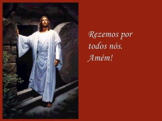 Rezemos por todos nós. Amém! 