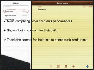  Avoid comparing other children’s performances.
 Show a loving concern for their child.
 Thank the parents for their time to attend such conference.
 