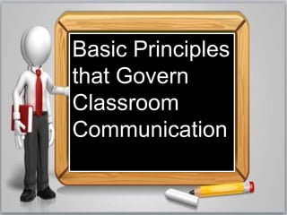 Basic Principles
that Govern
Classroom
Communication
 