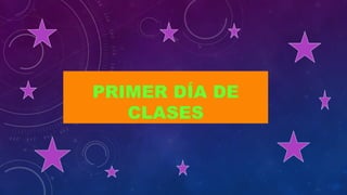 PRIMER DÍA DE
CLASES
 