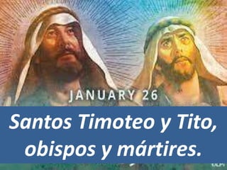 Santos Timoteo y Tito,
obispos y mártires.
 