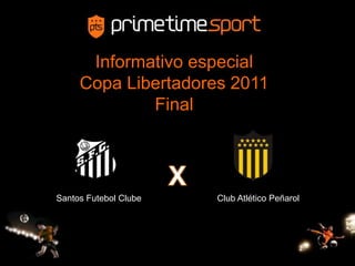Informativo especial Copa Libertadores 2011 Final X Santos Futebol Clube Club AtléticoPeñarol 