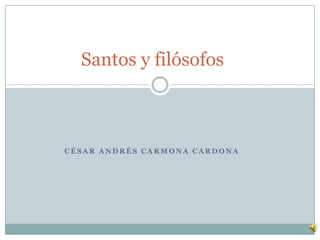 Santos y filósofos	 César Andrés Carmona Cardona 