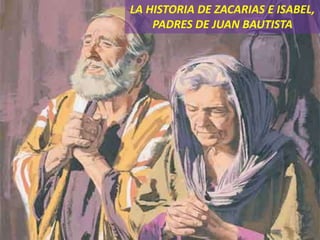 LA HISTORIA DE ZACARIAS E ISABEL,
PADRES DE JUAN BAUTISTA
 