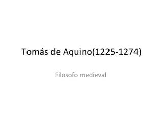 Tomás de Aquino( 1225-1274) Filosofo medieval  