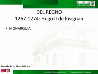 Historia de las ideas Políticas
DEL REGNO
1267-1274: Hugo II de lusignan
• MONARQUIA.
21
 