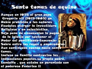 Santo tomas de aquino<br />Aunque en 1075 el gran papa<br /> Gregorio vii (1015-1085) ya <br />Había prohibido a los señor...