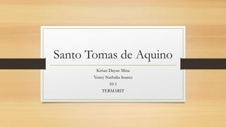 Santo Tomas de Aquino
Kirian Dayan Mina
Yency Nathalia Suarez
10-1
TERMARIT
 