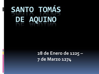 SANTO TOMÁS DE AQUINO 28 de Enero de 1225 –  7 de Marzo 1274  