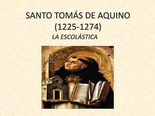 SANTO TOMÁS DE AQUINO
(1225-1274)
LA ESCOLÁSTICA
 