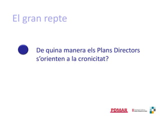 El gran repteDe quina manera elsPlansDirectorss’orienten a la cronicitat?