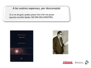 A les vostres expenses, per descomptatSi us ve de gust, podeu posar-me o fer-me posaraquestasenzillalàpida: NO ERA DELS NOSTRES.