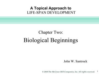 A Topical Approach to   LIFE-SPAN DEVELOPMENT John W. Santrock Chapter Two: Biological Beginnings 