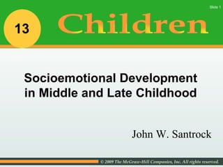 John W. Santrock Socioemotional Development in Middle and Late Childhood Children 13 