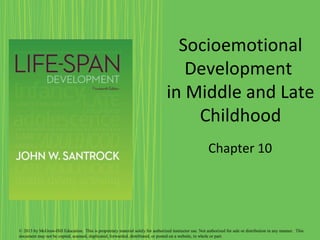 Socioemotional
Development
in Middle and Late
Childhood
Chapter 10
© 2013 by McGraw-Hill Education. This is proprietary material solely for authorized instructor use. Not authorized for sale or distribution in any manner. This
document may not be copied, scanned, duplicated, forwarded, distributed, or posted on a website, in whole or part.
 