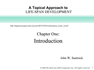 A Topical Approach to   LIFE-SPAN DEVELOPMENT ,[object Object],[object Object],John W. Santrock http://highered.mcgraw-hill.com/sites/0073370932/information_center_view0/ 