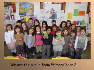 We are the pupils from Primary Year 2
 