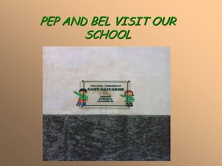 PEP AND BEL VISIT OUR
SCHOOL
 