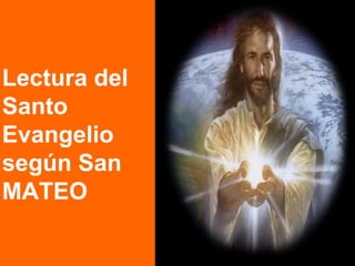 Lectura del
Santo
Evangelio
según San
MATEO
 