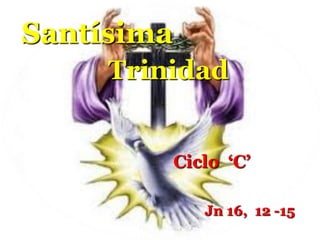 Santísima
Trinidad
Ciclo „C‟
Jn 16, 12 -15
 