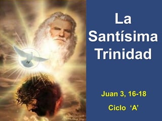 La
Santísima
Trinidad
Juan 3, 16-18
Ciclo ‘A’
 