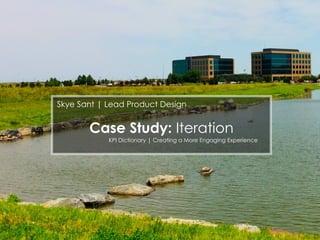 www.SkyeSant.com
Case Study: Iteration
KPI Dictionary | Creating a More Engaging Experience
Skye Sant | Lead Product Design
 