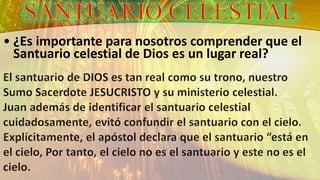 • ¿Es importante para nosotros comprender que el
Santuario celestial de Dios es un lugar real?
 