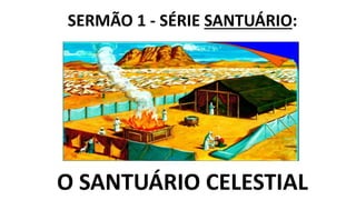 SERMÃO 1 - SÉRIE SANTUÁRIO:
O SANTUÁRIO CELESTIAL
 