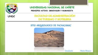 PRINCIPIO ACTIVO: IMNOVADOR Y HUMANISTA
SITIO ARQUEOLOGICO DE PACHACAMAC
Estudiante : Mateo Misaico
 