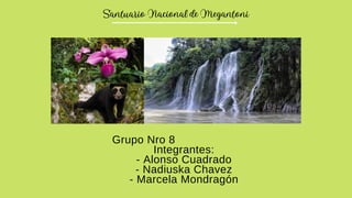 SantuarioNacionaldeMegantoni
Grupo Nro 8
Integrantes:
- Alonso Cuadrado
- Nadiuska Chavez
- Marcela Mondragón
 