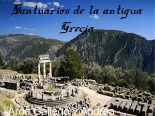 Santuarios de la antigua
Grecia
Aroa Gallego y Andrea
 