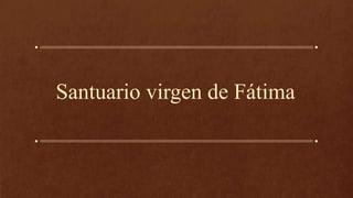 Santuario virgen de Fátima
 