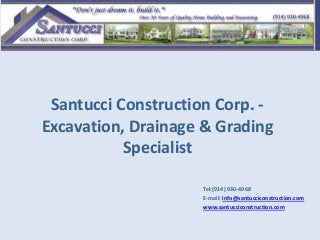 Santucci Construction Corp. -
Excavation, Drainage & Grading
Specialist
Tel:(914) 930-4968
E-mail: info@santucciconstruction.com
www.santucciconstruction.com
 