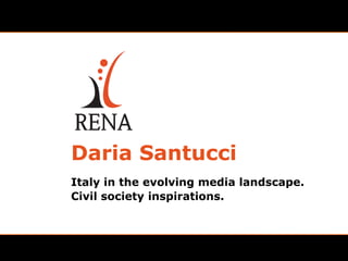 Daria Santucci
Italy in the evolving media landscape.
Civil society inspirations.
 
